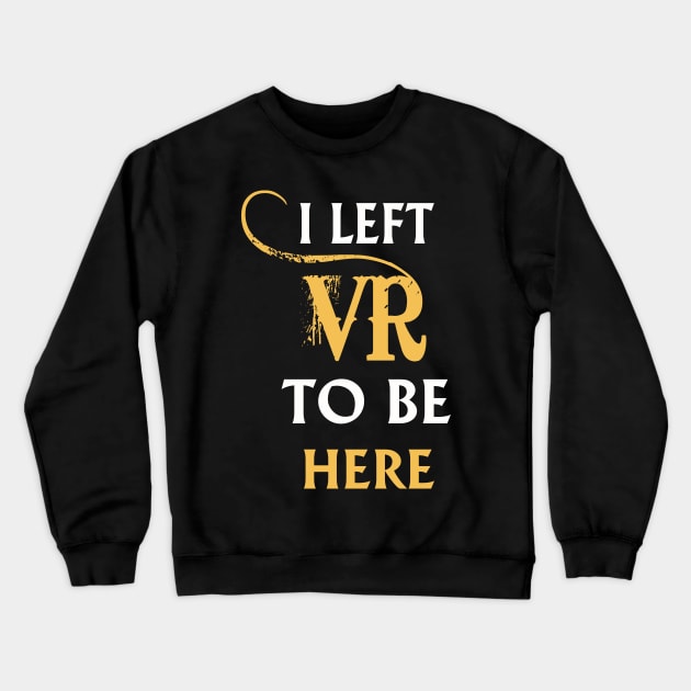 I Left VR to Be Here VR T-Shirt Shirt For VR Fans Crewneck Sweatshirt by lightningstore
